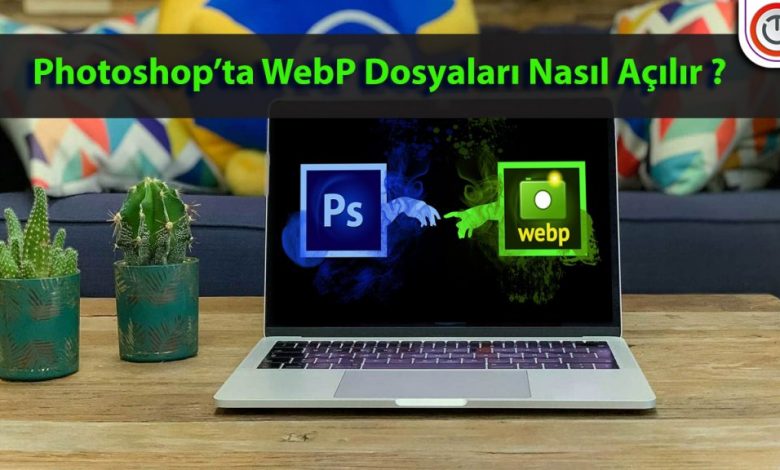 WebP Dosyaları Photoshop’ta Nasıl Açılır?