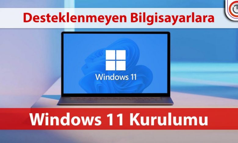 Desteklenmeyen Bilgisayarlara Windows 11 Kurulumu